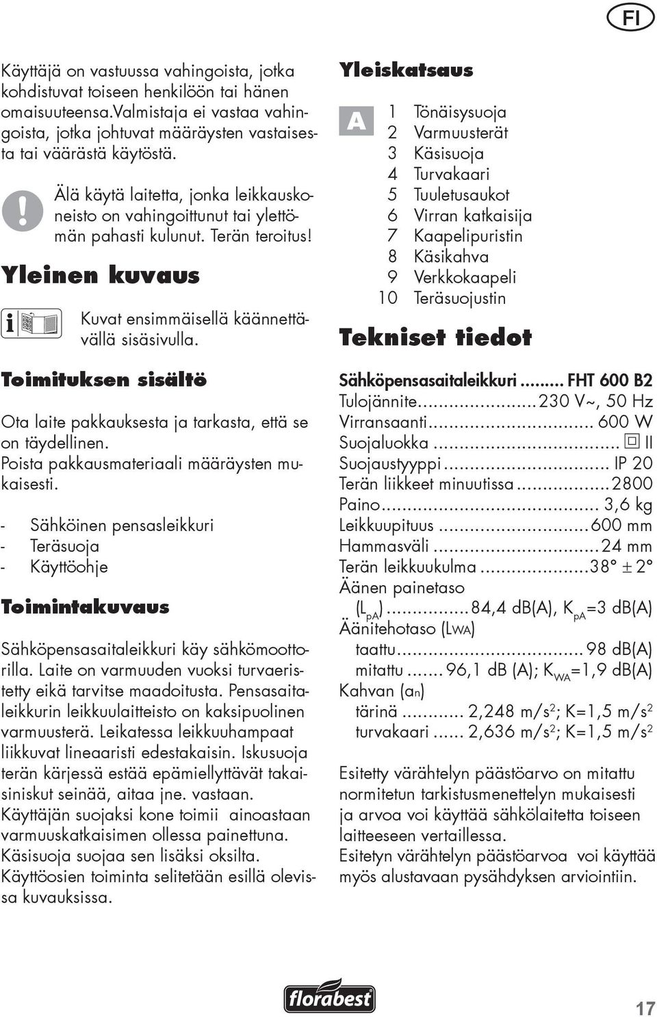 Toimituksen sisältö Ota laite pakkauksesta ja tarkasta, että se on täydellinen. Poista pakkausmateriaali määräysten mukaisesti.