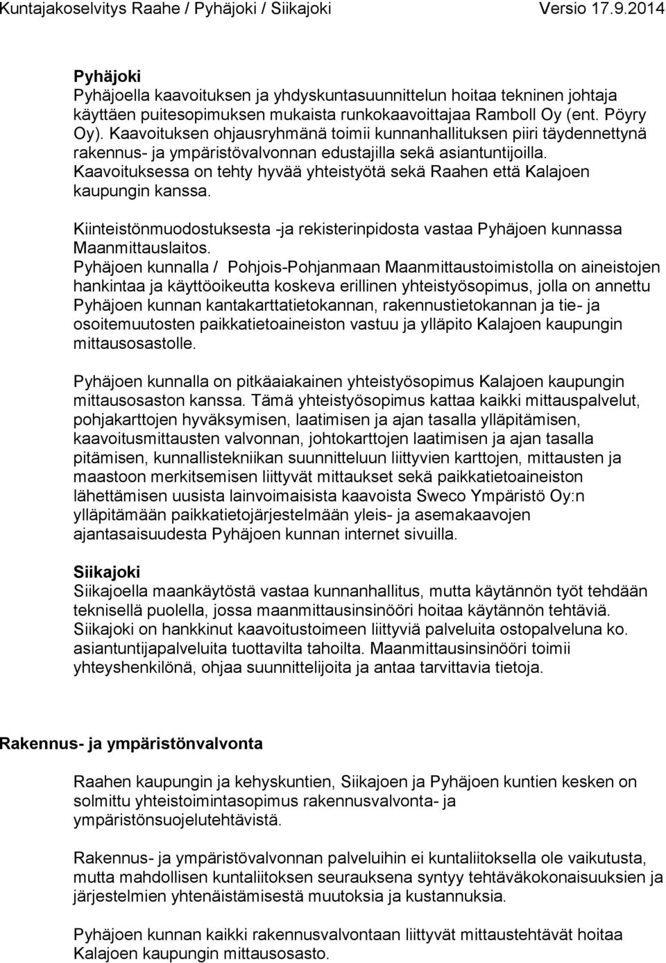 Kaavoituksessa on tehty hyvää yhteistyötä sekä n että Kalajoen kaupungin kanssa. Kiinteistönmuodostuksesta -ja rekisterinpidosta vastaa Pyhäjoen kunnassa Maanmittauslaitos.