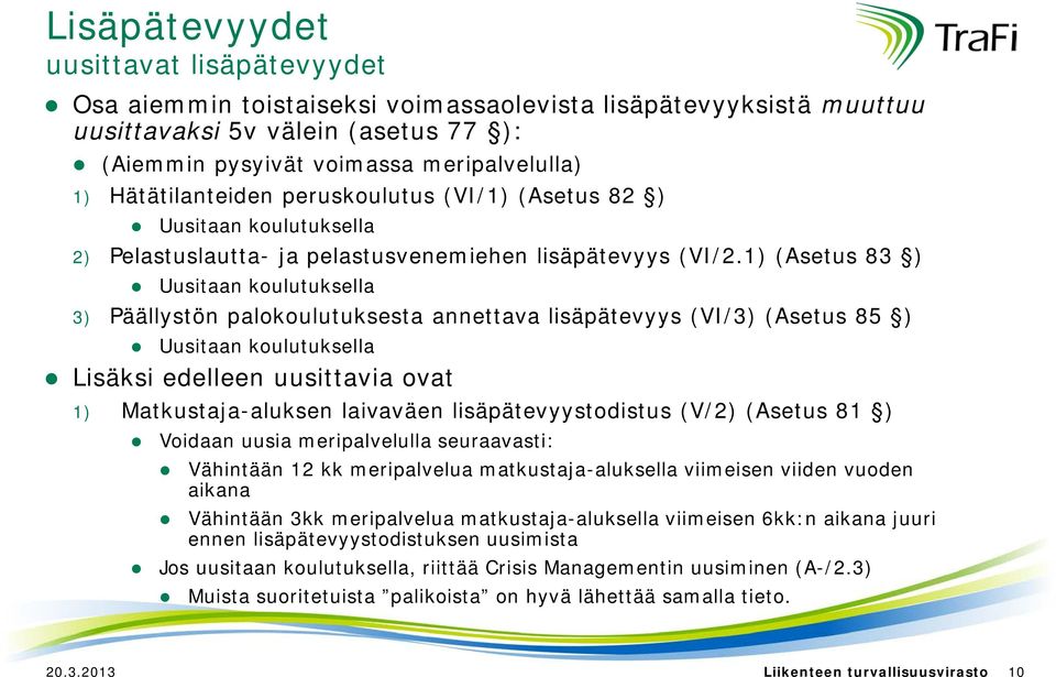 1) (Asetus 83 ) Uusitaan koulutuksella 3) Päällystön palokoulutuksesta annettava lisäpätevyys (VI/3) (Asetus 85 ) Uusitaan koulutuksella Lisäksi edelleen uusittavia ovat 1) Matkustaja-aluksen