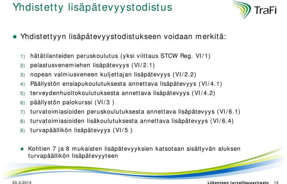 1) 5) terveydenhuoltokoulutuksesta annettava lisäpätevyys (VI/4.2) 6) päällystön palokurssi (VI/3 ) 7) turvatoimiasioiden peruskoulutuksesta annettava lisäpätevyys (VI/6.