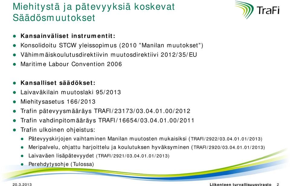 04.01.00/2011 Trafin ulkoinen ohjeistus: Pätevyyskirjojen vaihtaminen Manilan muutosten mukaisiksi (TRAFI/2922/03.04.01.01/2013) Meripalvelu, ohjattu harjoittelu ja koulutuksen hyväksyminen (TRAFI/2920/03.