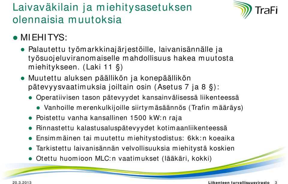 (Laki 11 ) Muutettu aluksen päällikön ja konepäällikön pätevyysvaatimuksia joiltain osin (Asetus 7 ja 8 ): Operatiivisen tason pätevyydet kansainvälisessä liikenteessä Vanhoille