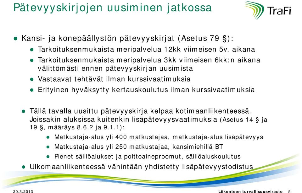 kurssivaatimuksia Tällä tavalla uusittu pätevyyskirja kelpaa kotimaanliikenteessä. Joissakin aluksissa kuitenkin lisäpätevyysvaatimuksia (Asetus 14