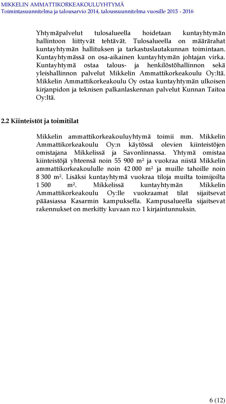 Mikkelin Ammattikorkeakoulu Oy ostaa kuntayhtymän ulkoisen kirjanpidon ja teknisen palkanlaskennan palvelut Kunnan Taitoa Oy:ltä. 2.