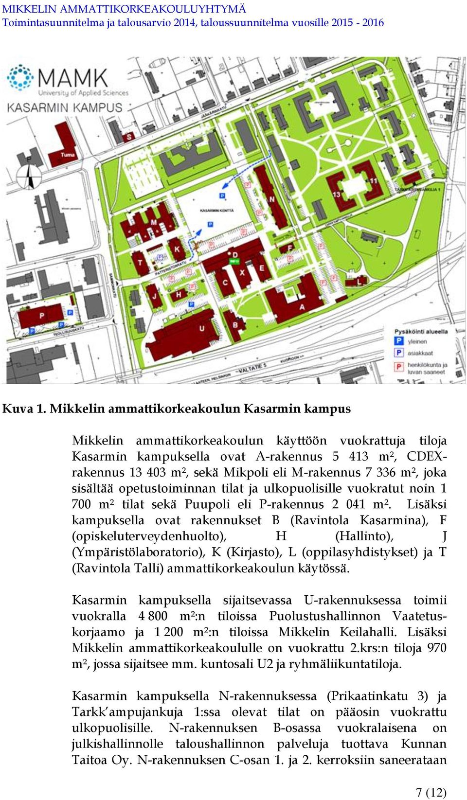 M-rakennus 7 336 m², joka sisältää opetustoiminnan tilat ja ulkopuolisille vuokratut noin 1 700 m² tilat sekä Puupoli eli P-rakennus 2 041 m².