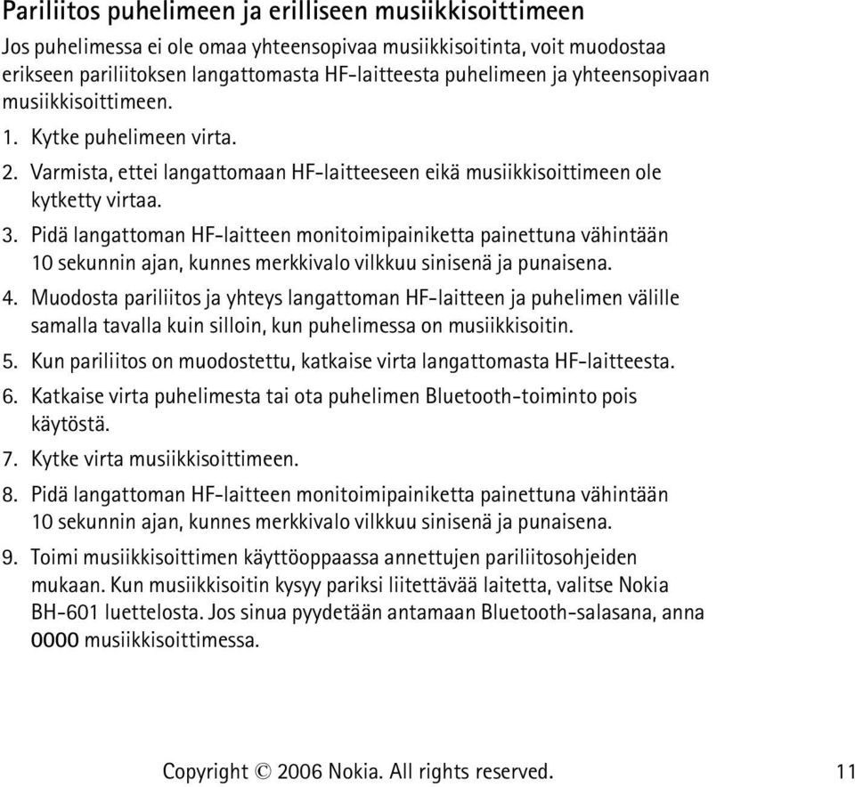 Pidä langattoman HF-laitteen monitoimipainiketta painettuna vähintään 10 sekunnin ajan, kunnes merkkivalo vilkkuu sinisenä ja punaisena. 4.