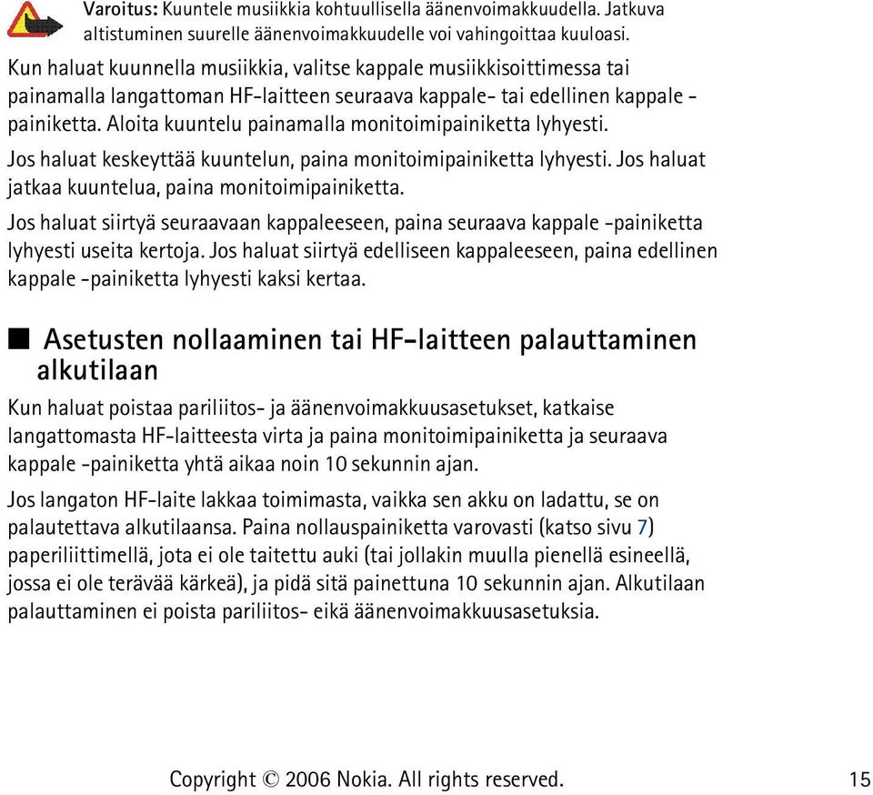 Aloita kuuntelu painamalla monitoimipainiketta lyhyesti. Jos haluat keskeyttää kuuntelun, paina monitoimipainiketta lyhyesti. Jos haluat jatkaa kuuntelua, paina monitoimipainiketta.