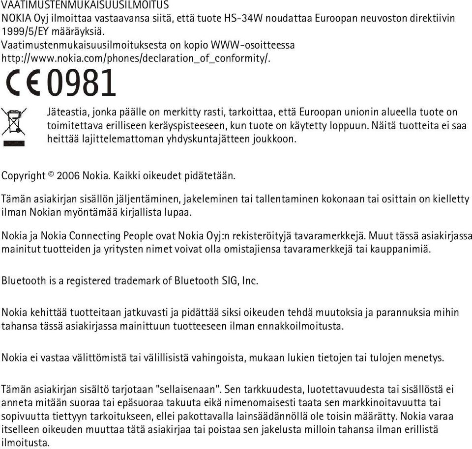 Jäteastia, jonka päälle on merkitty rasti, tarkoittaa, että Euroopan unionin alueella tuote on toimitettava erilliseen keräyspisteeseen, kun tuote on käytetty loppuun.