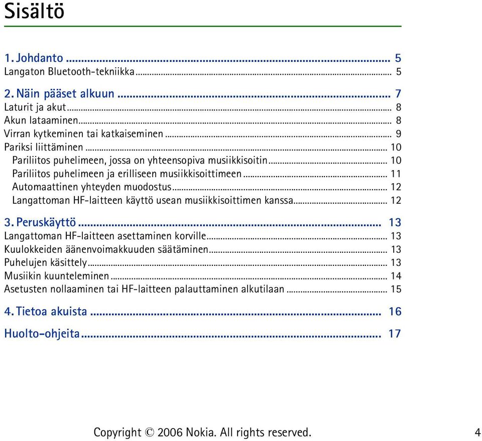 .. 11 Automaattinen yhteyden muodostus... 12 Langattoman HF-laitteen käyttö usean musiikkisoittimen kanssa... 12 3. Peruskäyttö... 13 Langattoman HF-laitteen asettaminen korville.