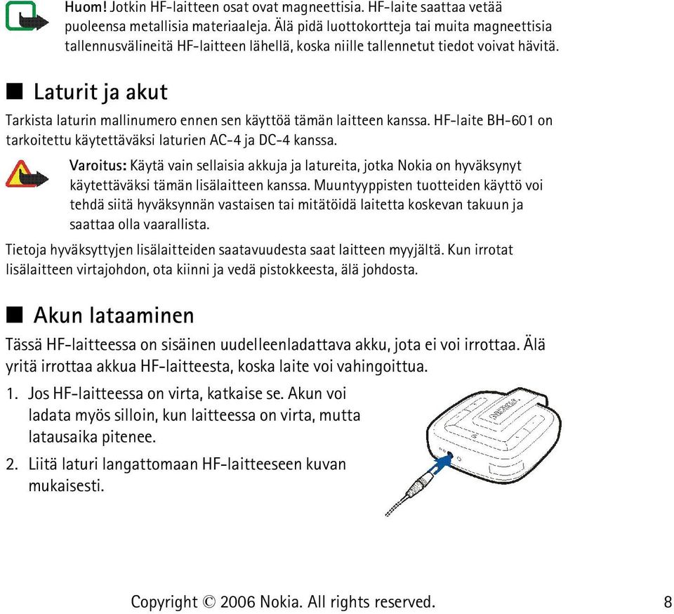 Laturit ja akut Tarkista laturin mallinumero ennen sen käyttöä tämän laitteen kanssa. HF-laite BH-601 on tarkoitettu käytettäväksi laturien AC-4 ja DC-4 kanssa.