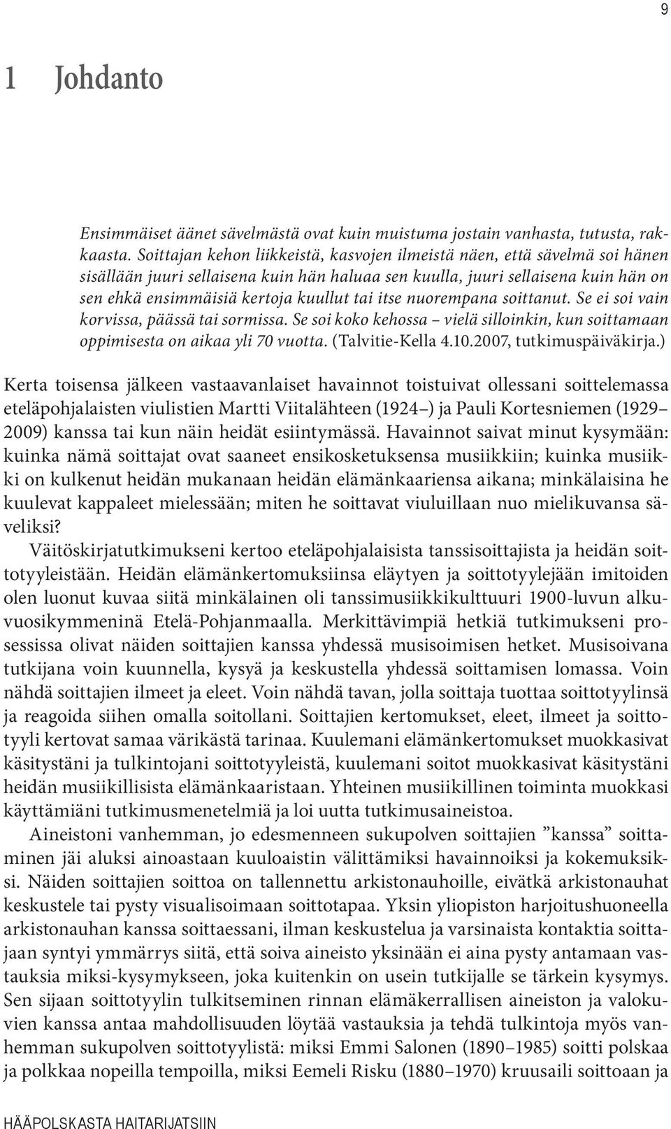 itse nuorempana soittanut. Se ei soi vain korvissa, päässä tai sormissa. Se soi koko kehossa vielä silloinkin, kun soittamaan oppimisesta on aikaa yli 70 vuotta. (Talvitie-Kella 4.10.