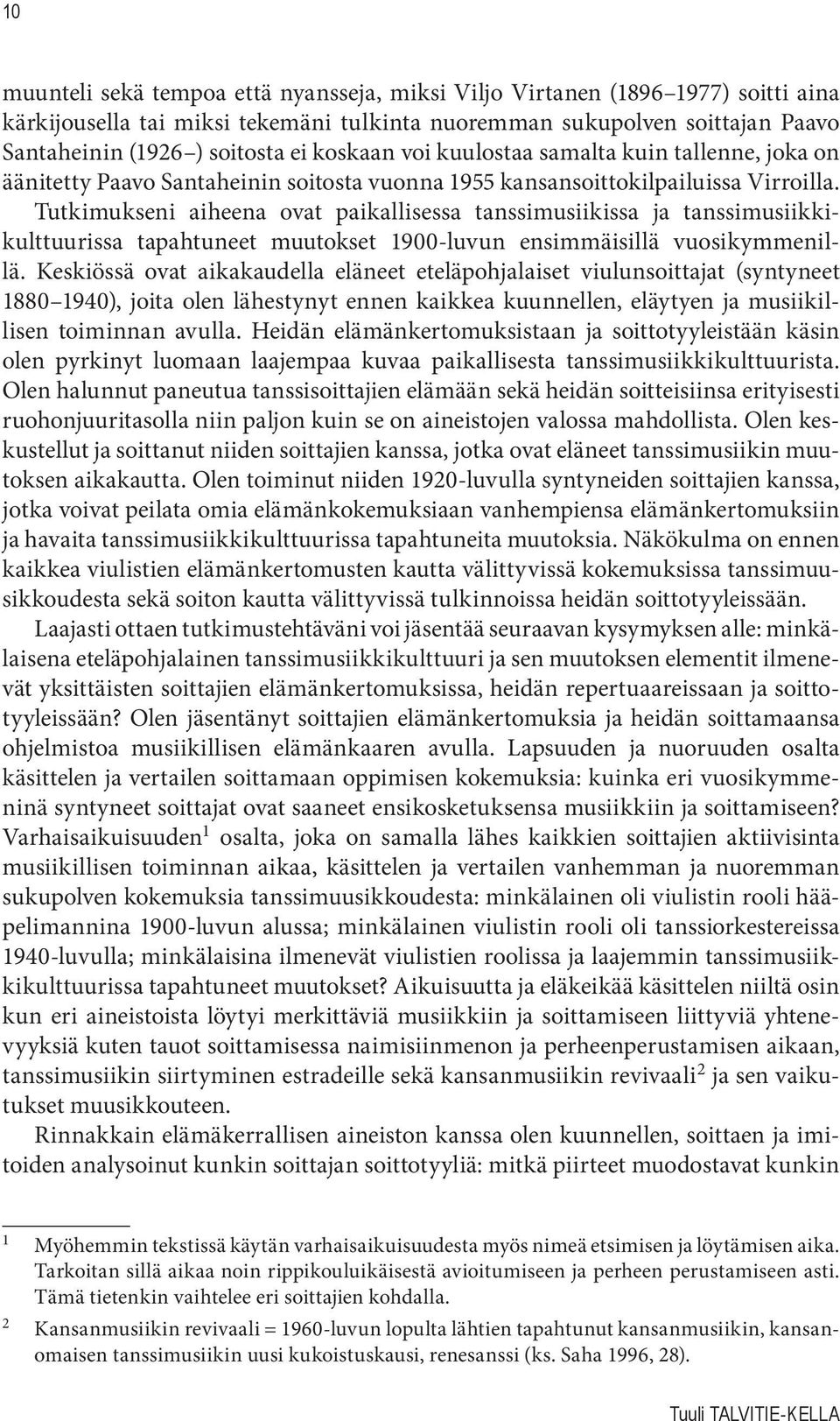 Tutkimukseni aiheena ovat paikallisessa tanssimusiikissa ja tanssimusiikkikulttuurissa tapahtuneet muutokset 1900-luvun ensimmäisillä vuosikymmenillä.