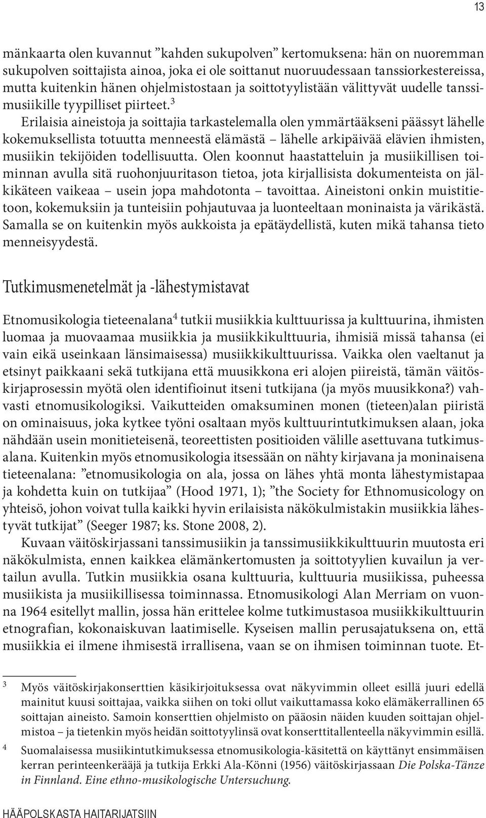 3 Erilaisia aineistoja ja soittajia tarkastelemalla olen ymmärtääkseni päässyt lähelle kokemuksellista totuutta menneestä elämästä lähelle arkipäivää elävien ihmisten, musiikin tekijöiden