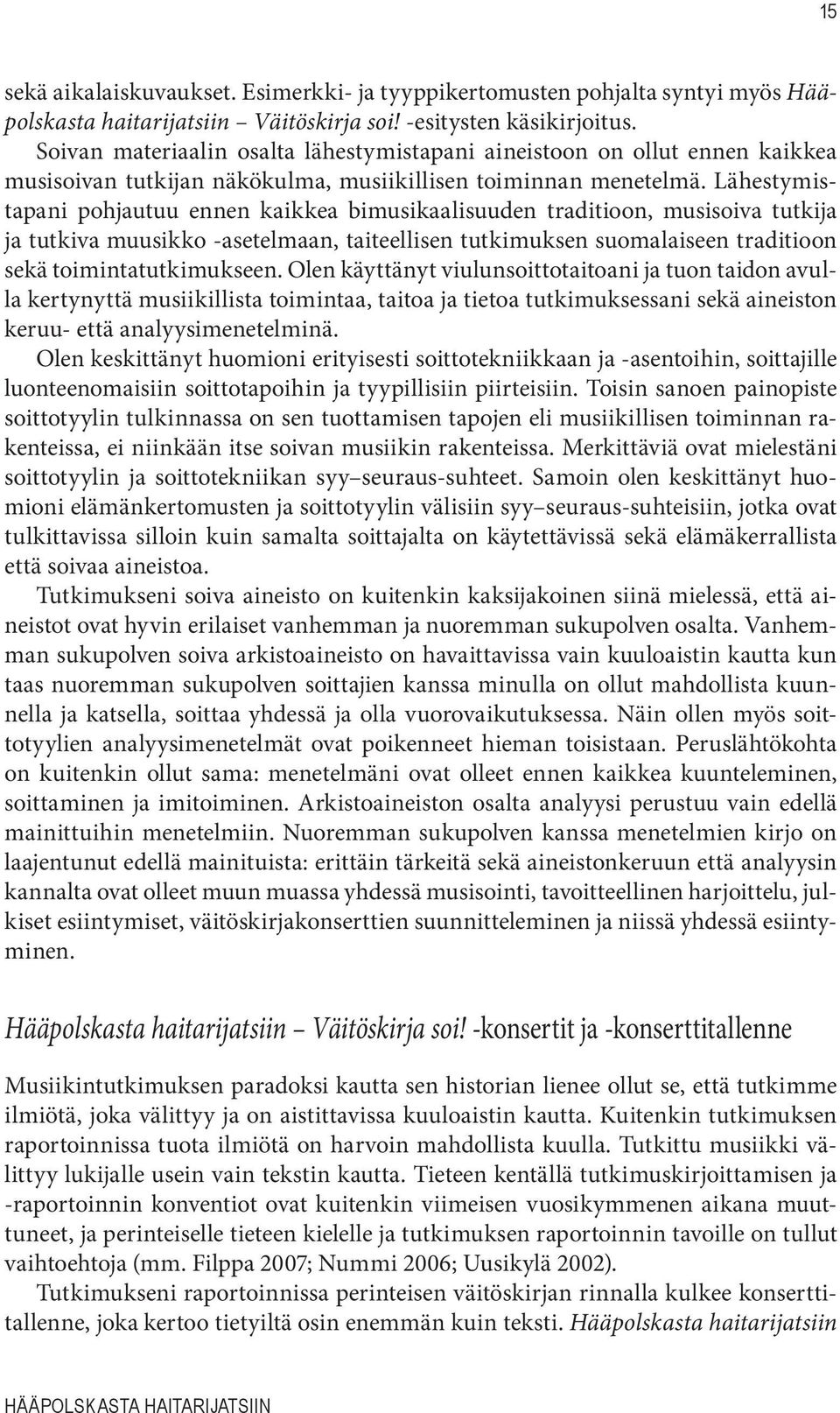 Lähestymistapani pohjautuu ennen kaikkea bimusikaalisuuden traditioon, musisoiva tutkija ja tutkiva muusikko -asetelmaan, taiteellisen tutkimuksen suomalaiseen traditioon sekä toimintatutkimukseen.
