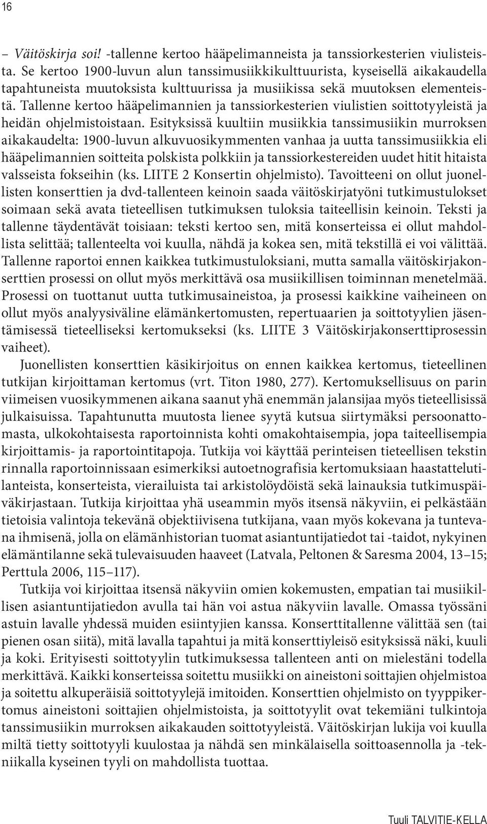 Tallenne kertoo hääpelimannien ja tanssiorkesterien viulistien soittotyyleistä ja heidän ohjelmistoistaan.