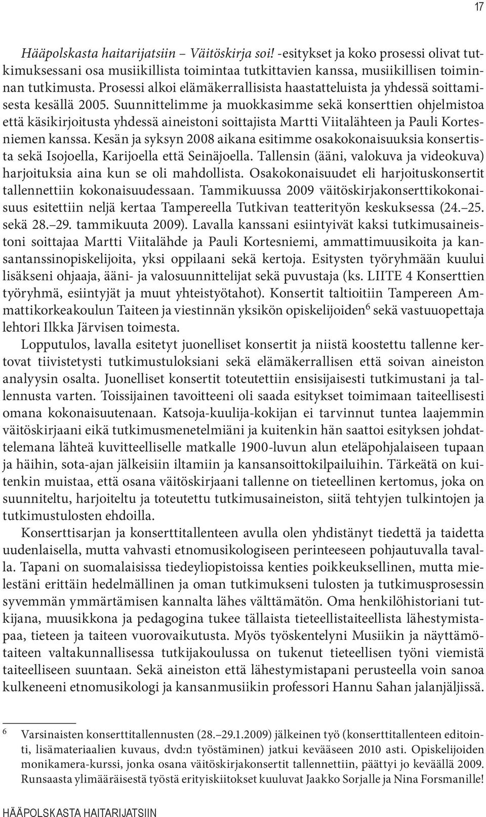 Suunnittelimme ja muokkasimme sekä konserttien ohjelmistoa että käsikirjoitusta yhdessä aineistoni soittajista Martti Viitalähteen ja Pauli Kortesniemen kanssa.