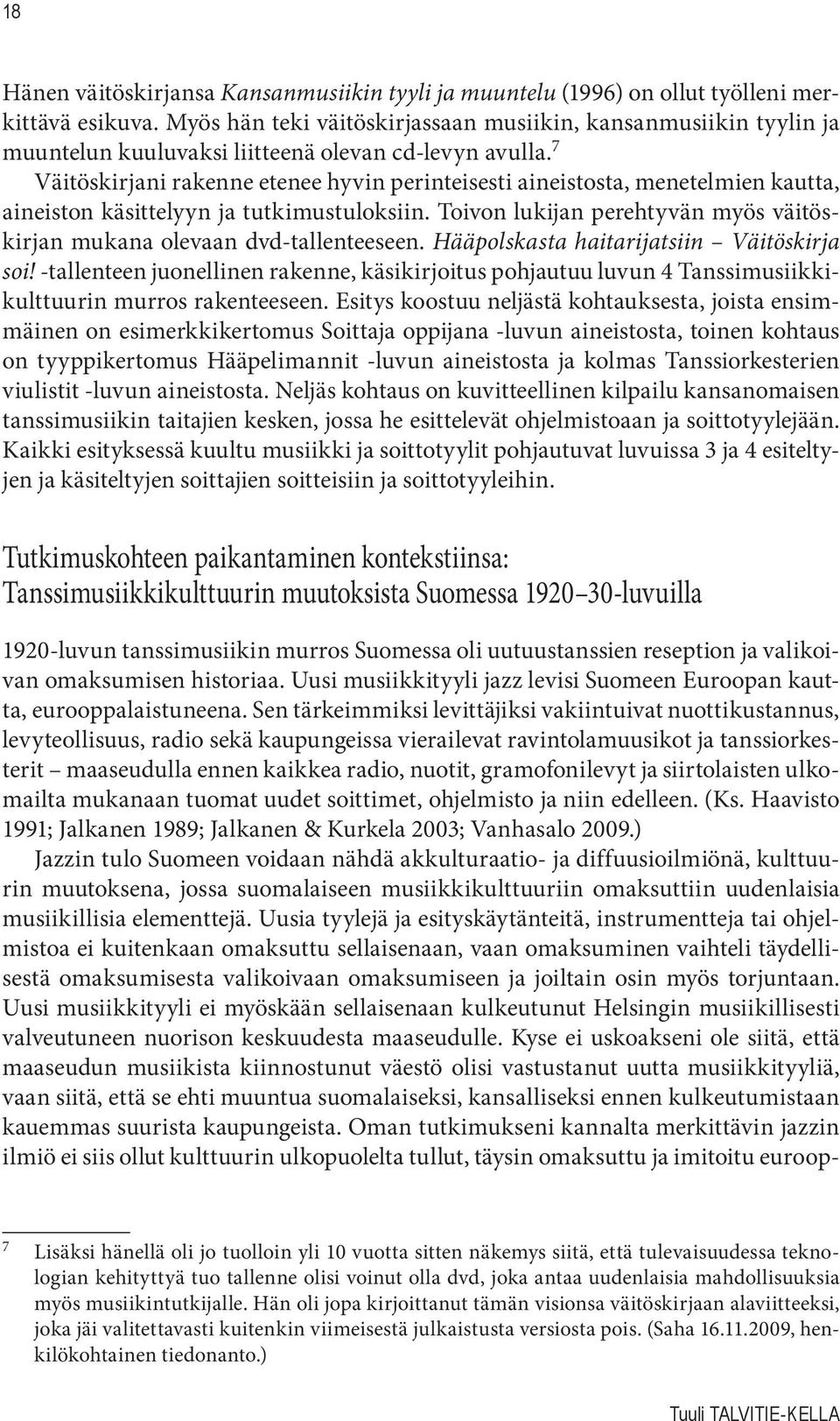 7 Väitöskirjani rakenne etenee hyvin perinteisesti aineistosta, menetelmien kautta, aineiston käsittelyyn ja tutkimustuloksiin.