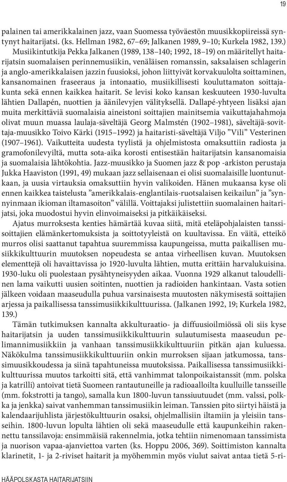 fuusioksi, johon liittyivät korvakuulolta soittaminen, kansanomainen fraseeraus ja intonaatio, musiikillisesti kouluttamaton soittajakunta sekä ennen kaikkea haitarit.