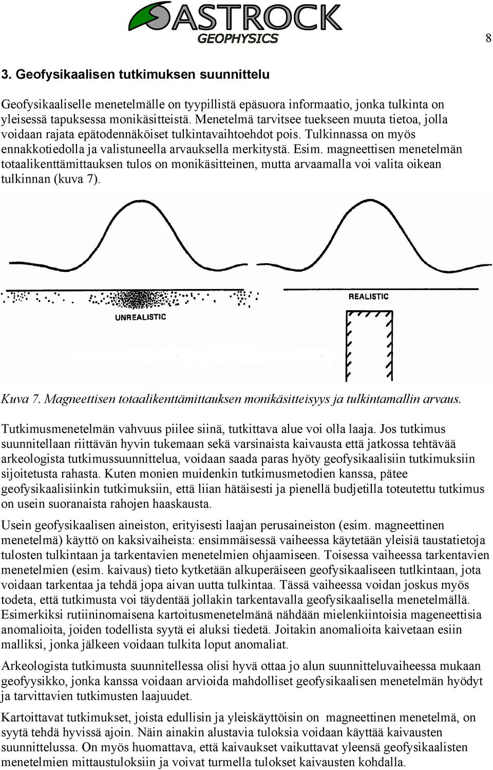 magneettisen menetelmän totaalikenttämittauksen tulos on monikäsitteinen, mutta arvaamalla voi valita oikean tulkinnan (kuva 7). Kuva 7.