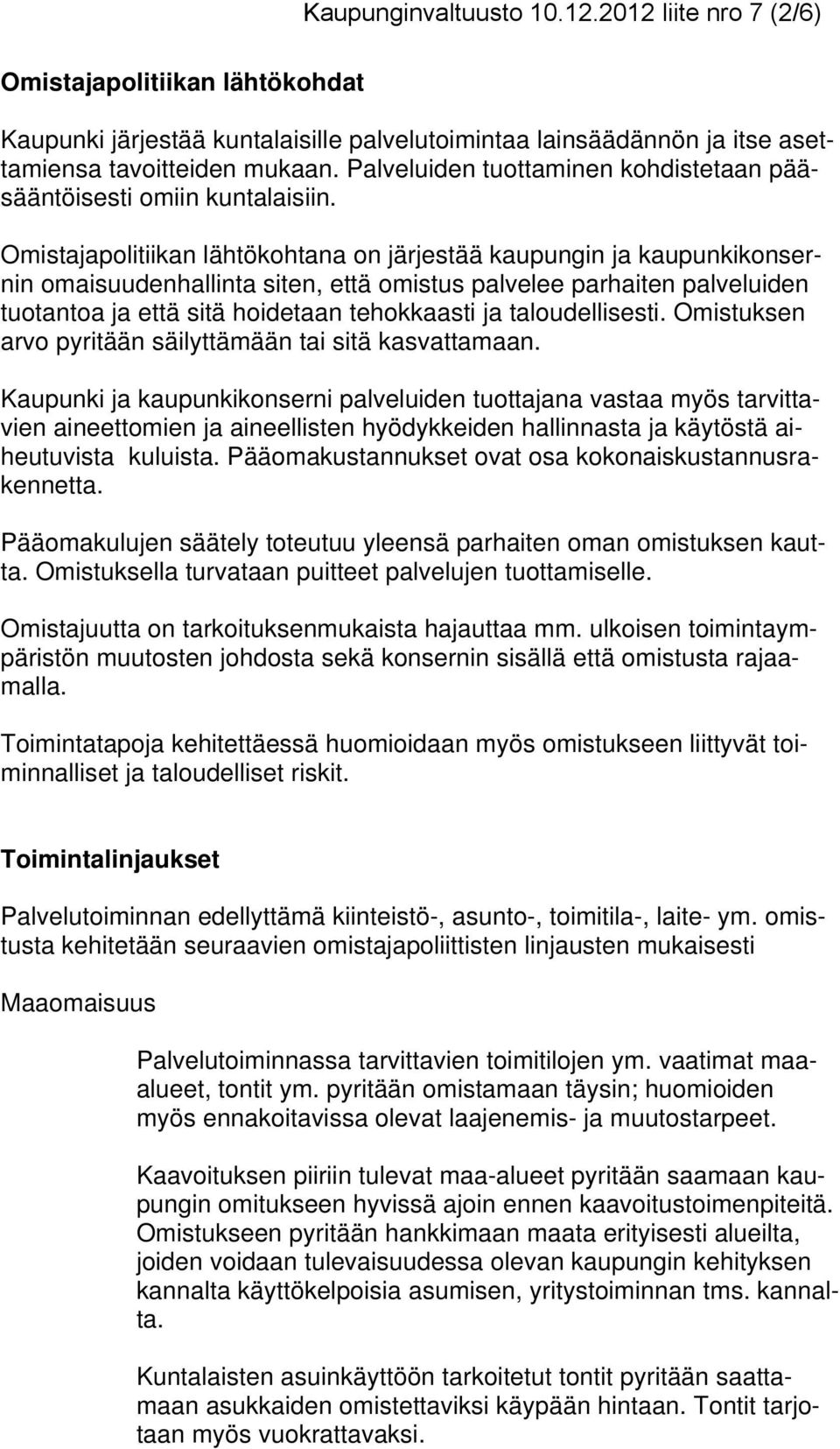 Omistajapolitiikan lähtökohtana on järjestää kaupungin ja kaupunkikonsernin omaisuudenhallinta siten, että omistus palvelee parhaiten palveluiden tuotantoa ja että sitä hoidetaan tehokkaasti ja