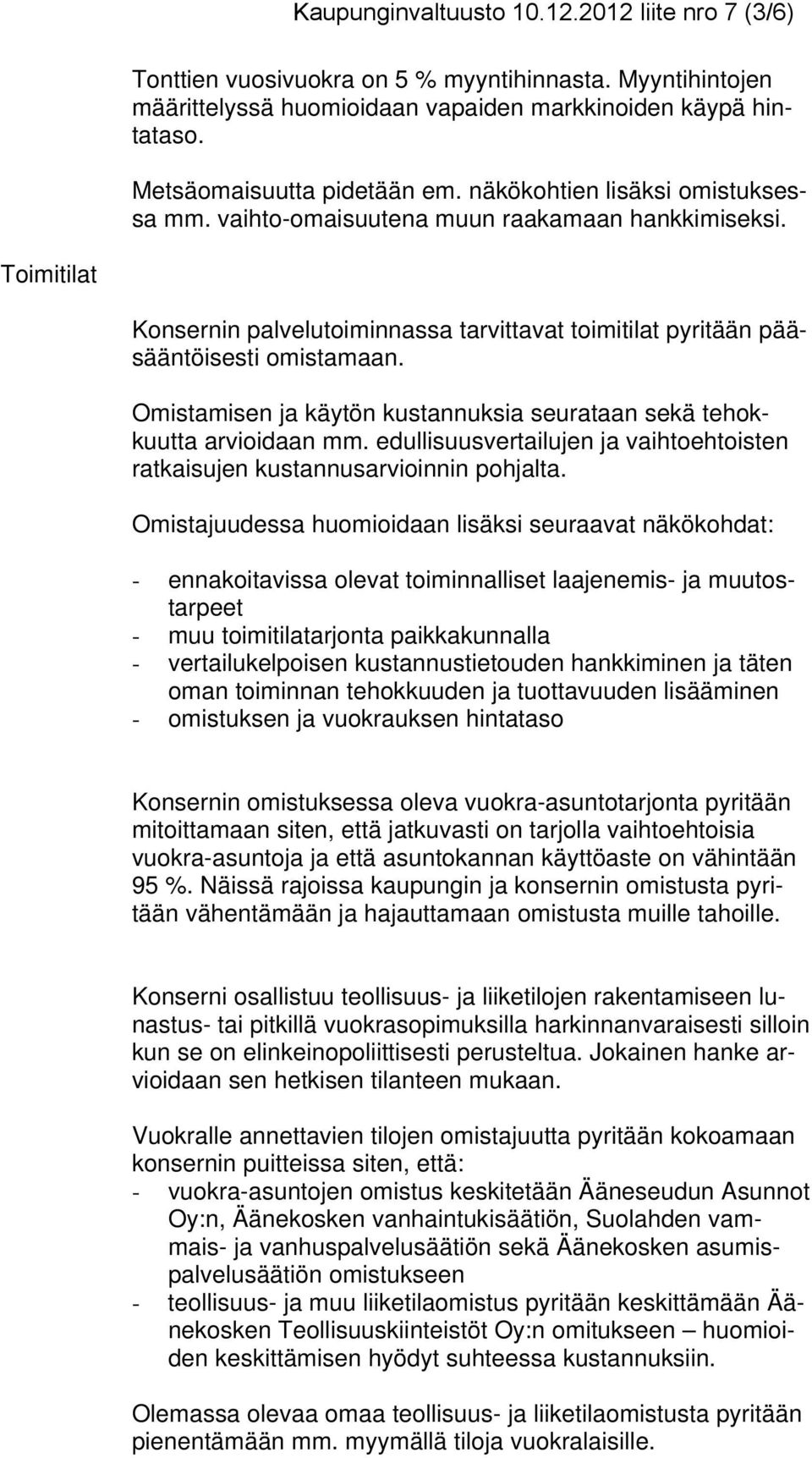 Omistamisen ja käytön kustannuksia seurataan sekä tehokkuutta arvioidaan mm. edullisuusvertailujen ja vaihtoehtoisten ratkaisujen kustannusarvioinnin pohjalta.