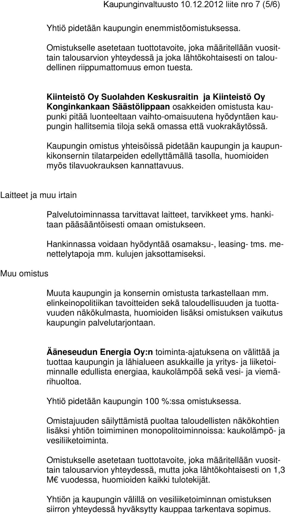 Kiinteistö Oy Suolahden Keskusraitin ja Kiinteistö Oy Konginkankaan Säästölippaan osakkeiden omistusta kaupunki pitää luonteeltaan vaihto-omaisuutena hyödyntäen kaupungin hallitsemia tiloja sekä