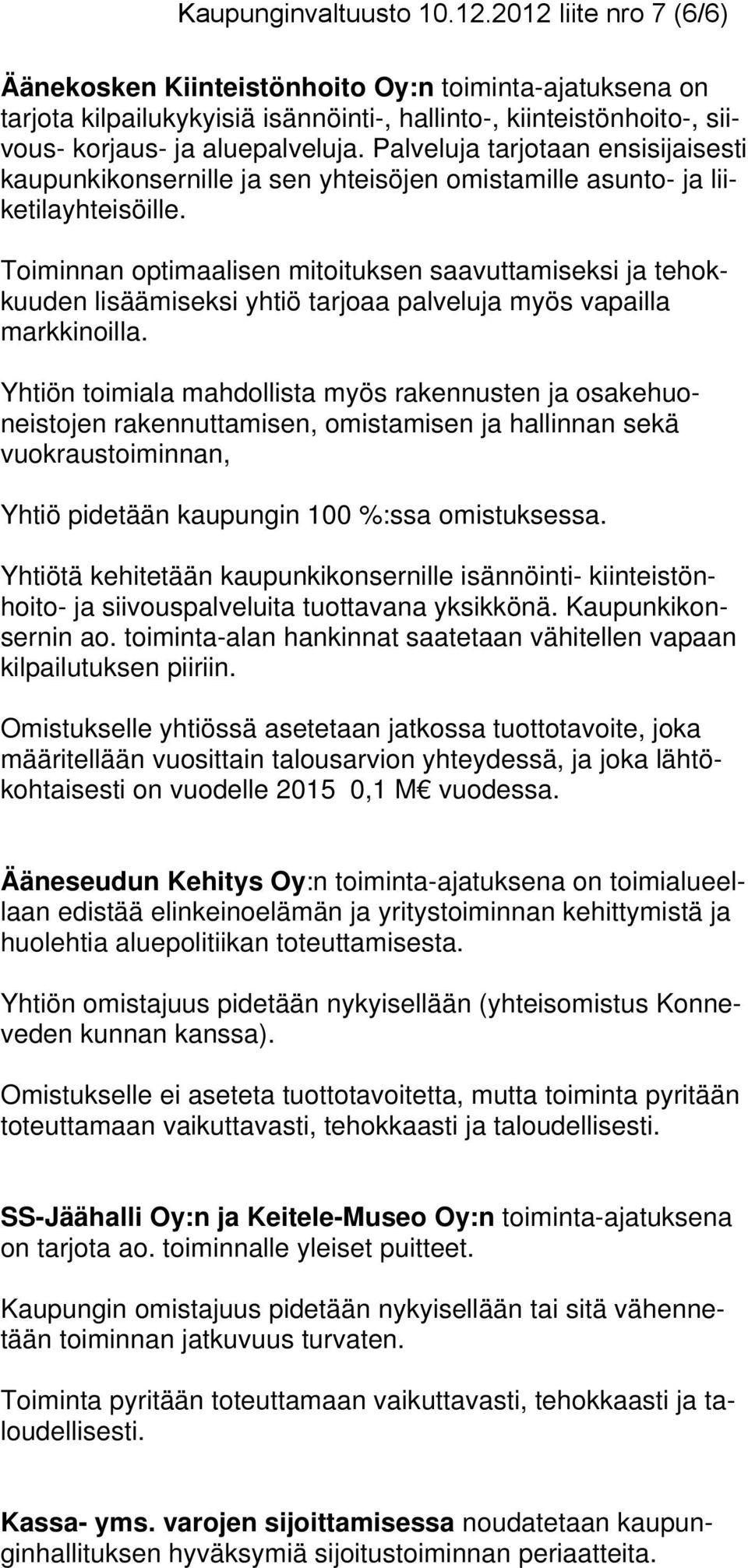 Palveluja tarjotaan ensisijaisesti kaupunkikonsernille ja sen yhteisöjen omistamille asunto- ja liiketilayhteisöille.