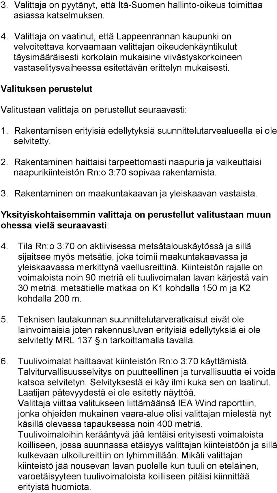 esitettävän erittelyn mukaisesti. Valituksen perustelut Valitustaan valittaja on perustellut seuraavasti: 1. Rakentamisen erityisiä edellytyksiä suunnittelutarvealueella ei ole selvitetty. 2.