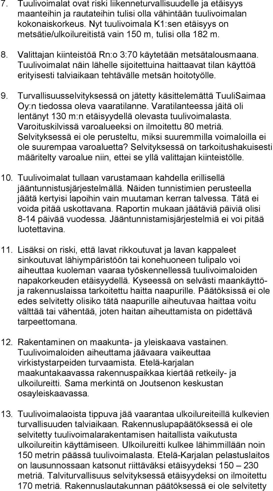 Tuulivoimalat näin lähelle sijoitettuina haittaavat tilan käyttöä erityisesti talviaikaan tehtävälle metsän hoitotyölle. 9.