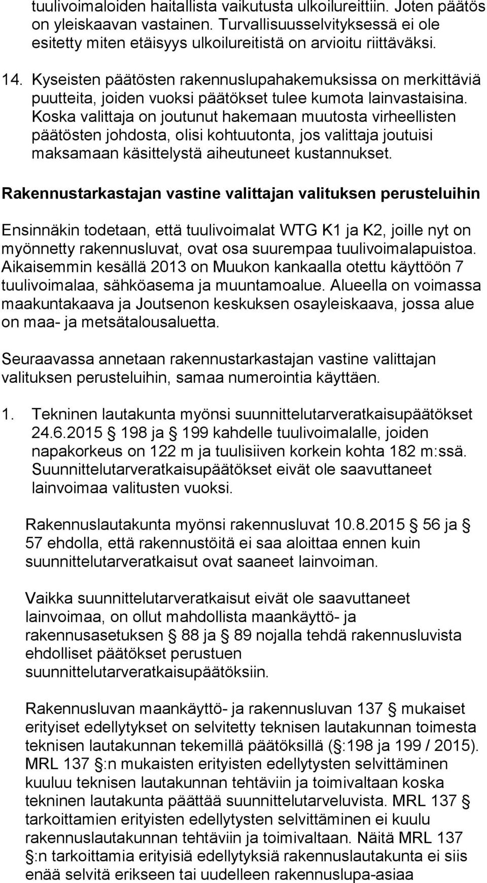 Koska valittaja on joutunut hakemaan muutosta virheellisten päätösten johdosta, olisi kohtuutonta, jos valittaja joutuisi maksamaan käsittelystä aiheutuneet kustannukset.