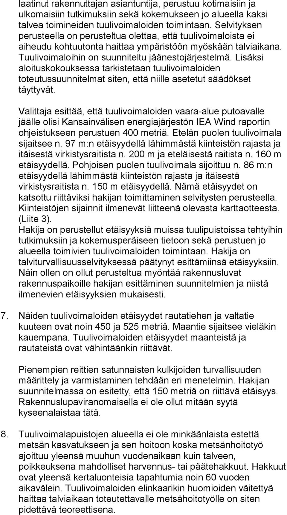 Lisäksi aloituskokouksessa tarkistetaan tuulivoimaloiden toteutussuunnitelmat siten, että niille asetetut säädökset täyttyvät.