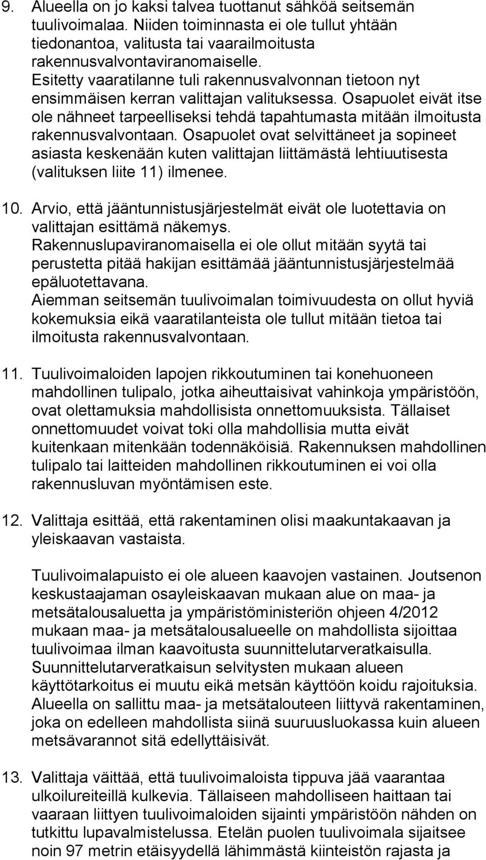 Osapuolet eivät itse ole nähneet tarpeelliseksi tehdä tapahtumasta mitään ilmoitusta rakennusvalvontaan.