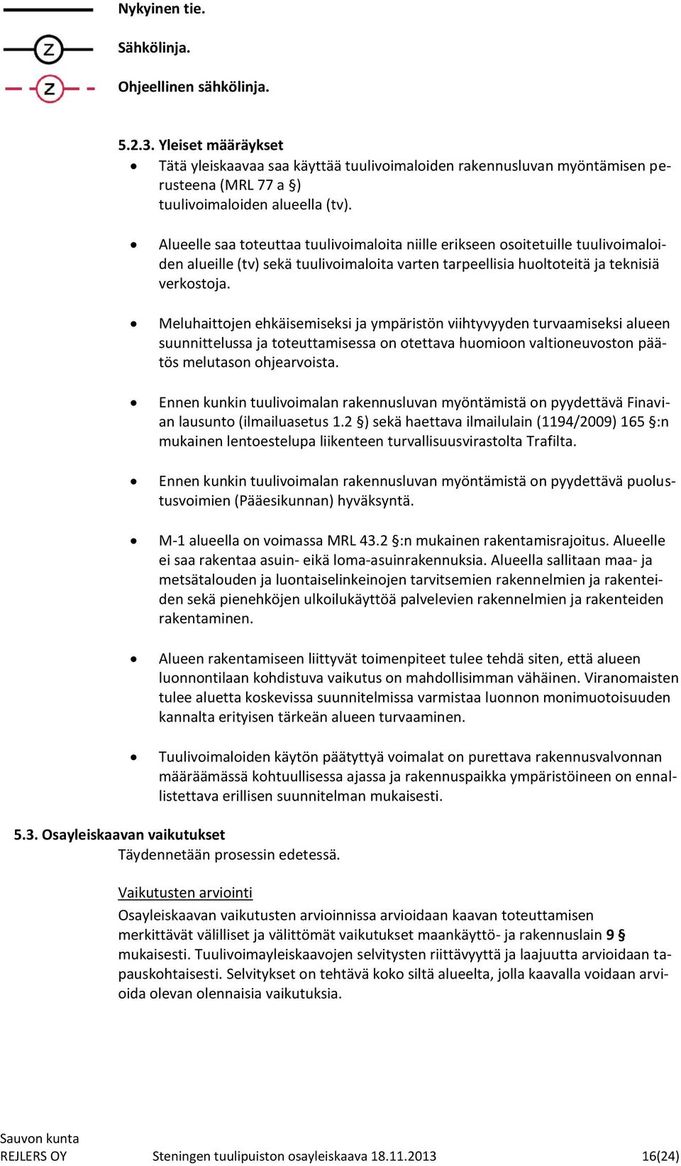 Alueelle saa toteuttaa tuulivoimaloita niille erikseen osoitetuille tuulivoimaloiden alueille (tv) sekä tuulivoimaloita varten tarpeellisia huoltoteitä ja teknisiä verkostoja.