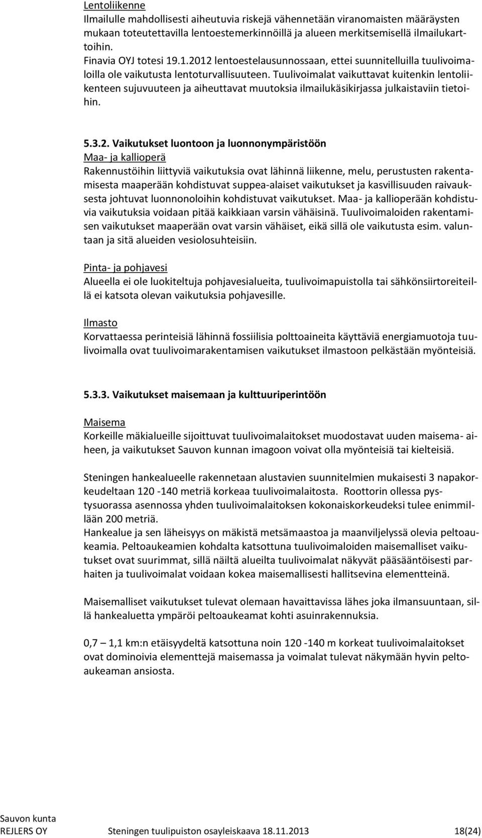Tuulivoimalat vaikuttavat kuitenkin lentoliikenteen sujuvuuteen ja aiheuttavat muutoksia ilmailukäsikirjassa julkaistaviin tietoihin. 5.3.2.