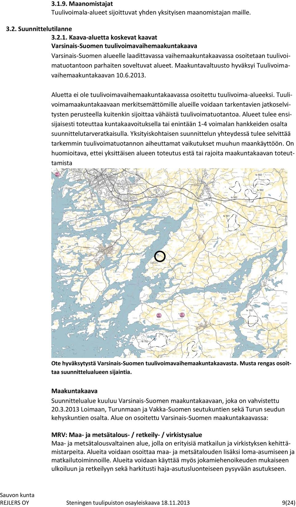 Aluetta ei ole tuulivoimavaihemaakuntakaavassa osoitettu tuulivoima-alueeksi.