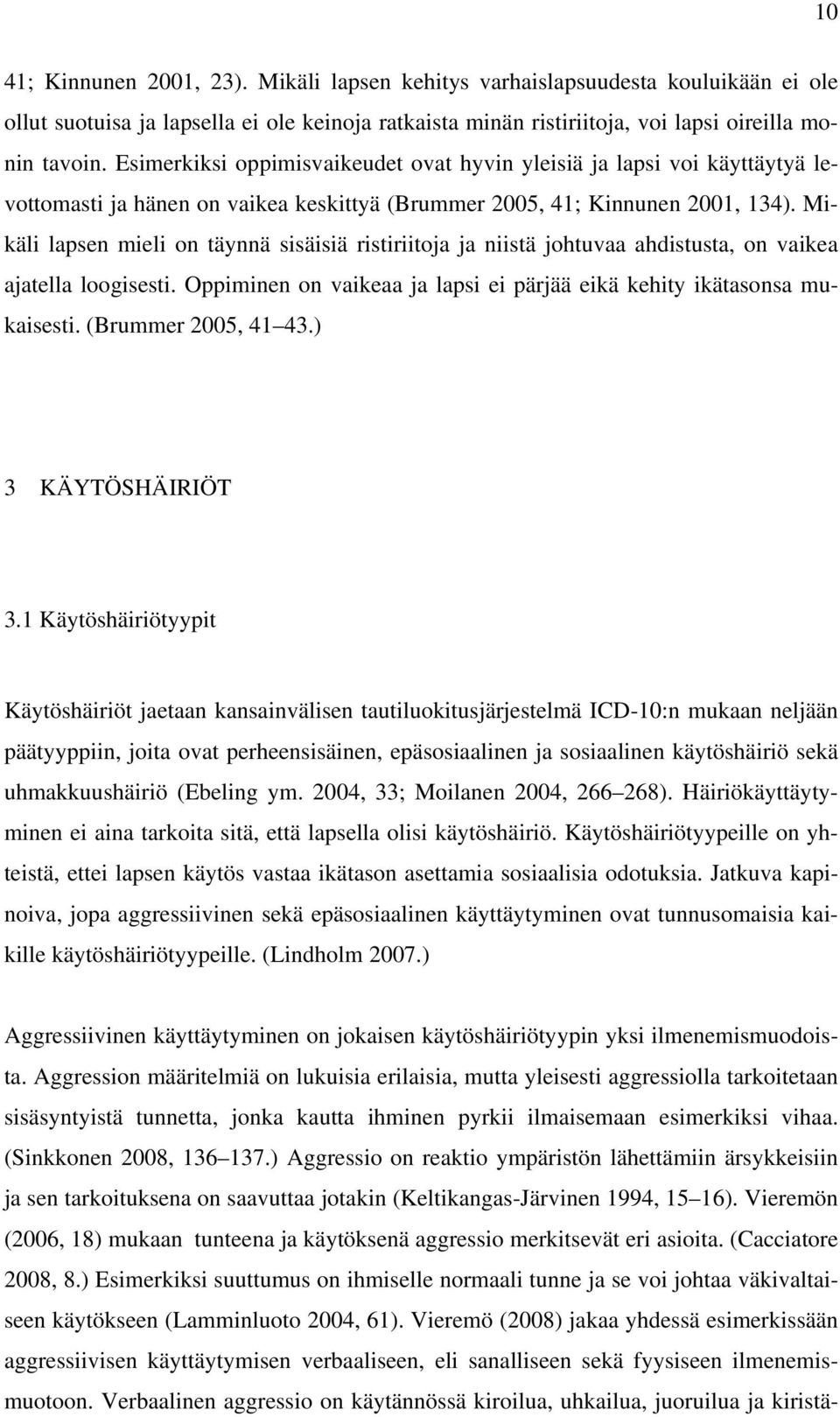 Mikäli lapsen mieli on täynnä sisäisiä ristiriitoja ja niistä johtuvaa ahdistusta, on vaikea ajatella loogisesti. Oppiminen on vaikeaa ja lapsi ei pärjää eikä kehity ikätasonsa mukaisesti.