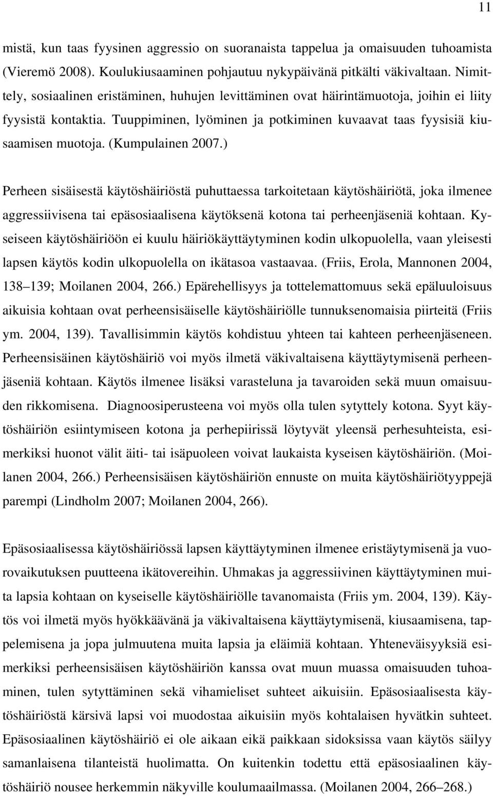 (Kumpulainen 2007.) Perheen sisäisestä käytöshäiriöstä puhuttaessa tarkoitetaan käytöshäiriötä, joka ilmenee aggressiivisena tai epäsosiaalisena käytöksenä kotona tai perheenjäseniä kohtaan.