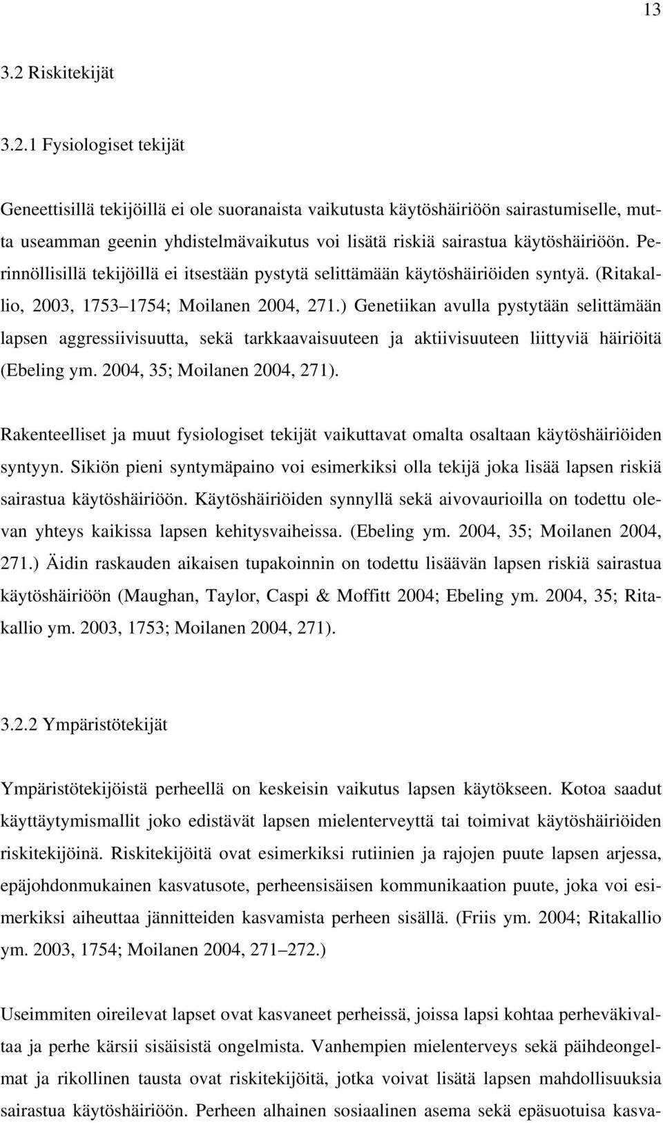 1 Fysiologiset tekijät Geneettisillä tekijöillä ei ole suoranaista vaikutusta käytöshäiriöön sairastumiselle, mutta useamman geenin yhdistelmävaikutus voi lisätä riskiä sairastua käytöshäiriöön.