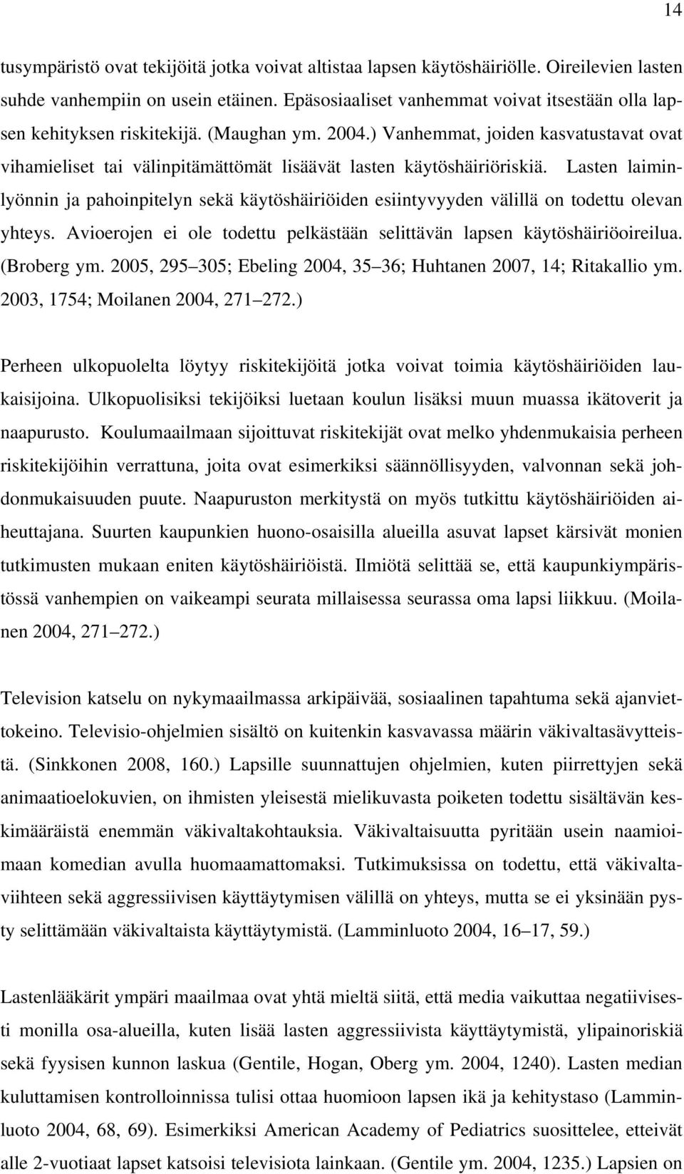 ) Vanhemmat, joiden kasvatustavat ovat vihamieliset tai välinpitämättömät lisäävät lasten käytöshäiriöriskiä.