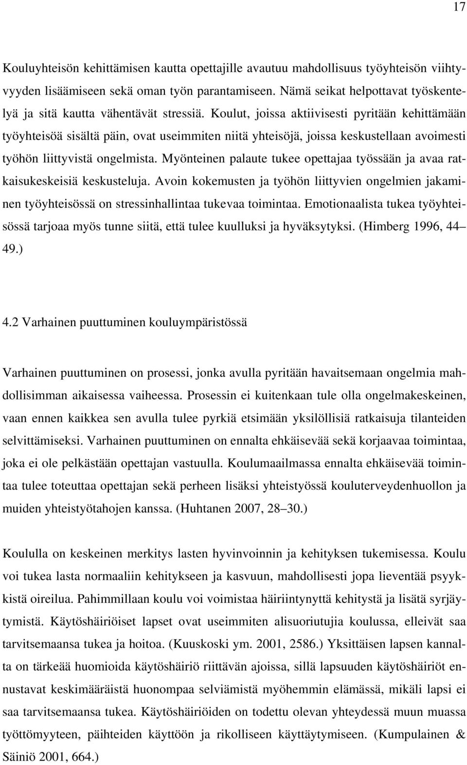 Koulut, joissa aktiivisesti pyritään kehittämään työyhteisöä sisältä päin, ovat useimmiten niitä yhteisöjä, joissa keskustellaan avoimesti työhön liittyvistä ongelmista.