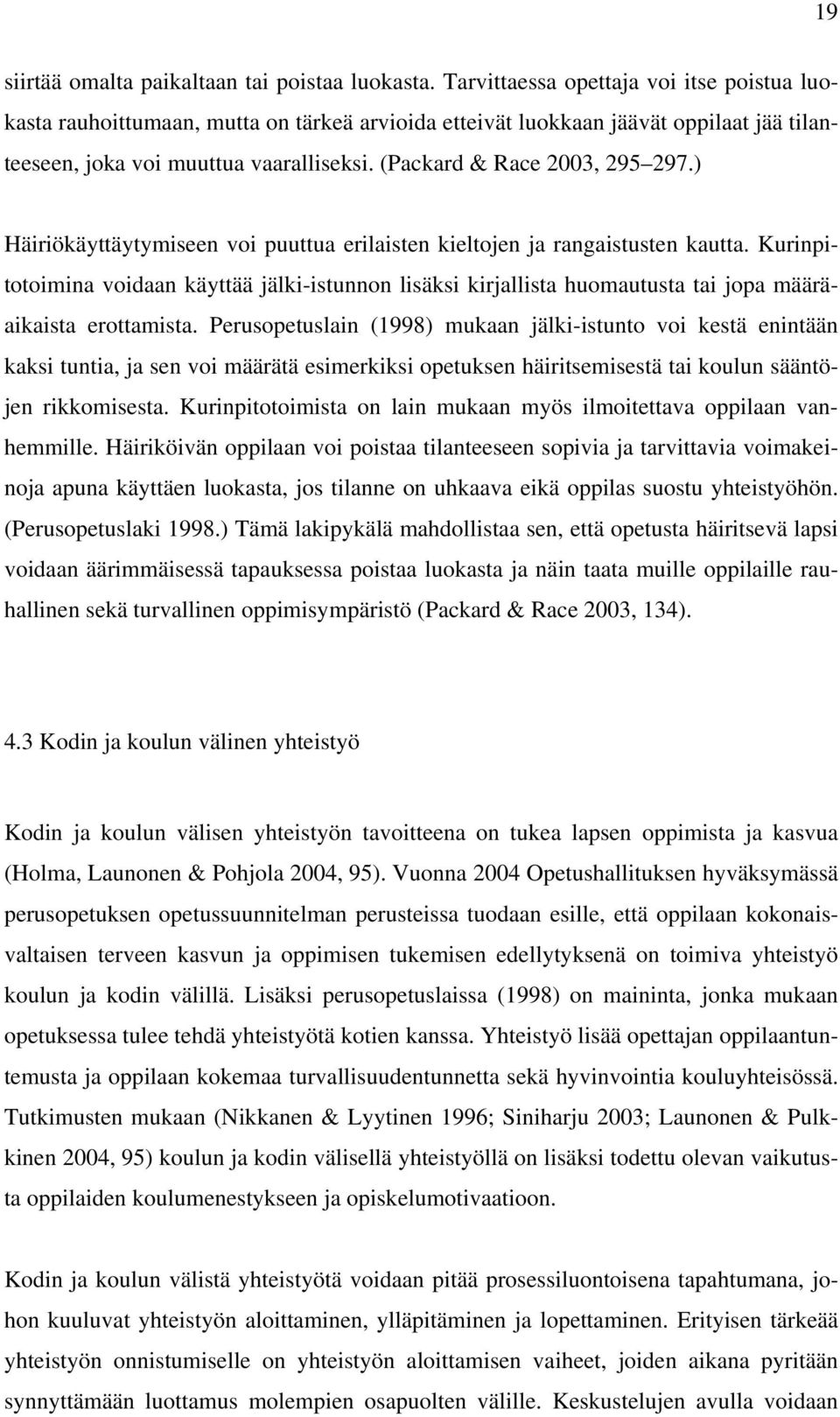 (Packard & Race 2003, 295 297.) Häiriökäyttäytymiseen voi puuttua erilaisten kieltojen ja rangaistusten kautta.