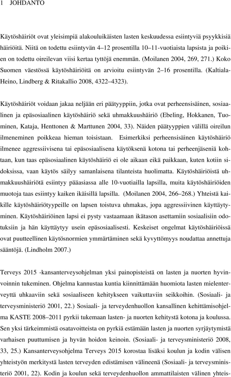 ) Koko Suomen väestössä käytöshäiriöitä on arvioitu esiintyvän 2 16 prosentilla. (Kaltiala- Heino, Lindberg & Ritakallio 2008, 4322 4323).