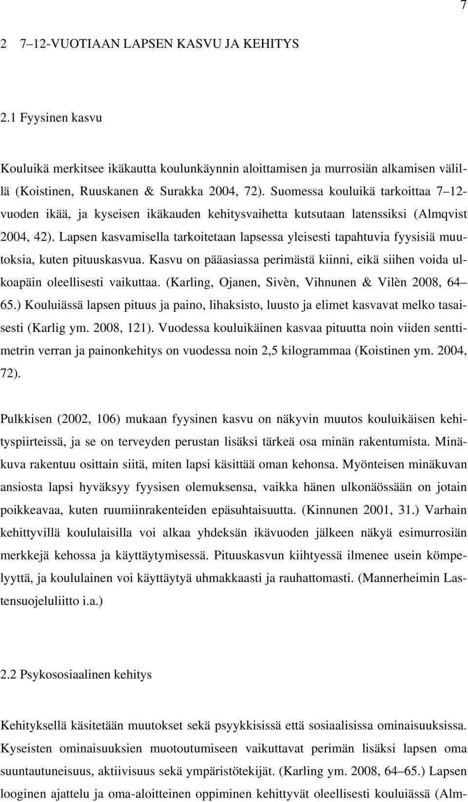 Lapsen kasvamisella tarkoitetaan lapsessa yleisesti tapahtuvia fyysisiä muutoksia, kuten pituuskasvua. Kasvu on pääasiassa perimästä kiinni, eikä siihen voida ulkoapäin oleellisesti vaikuttaa.