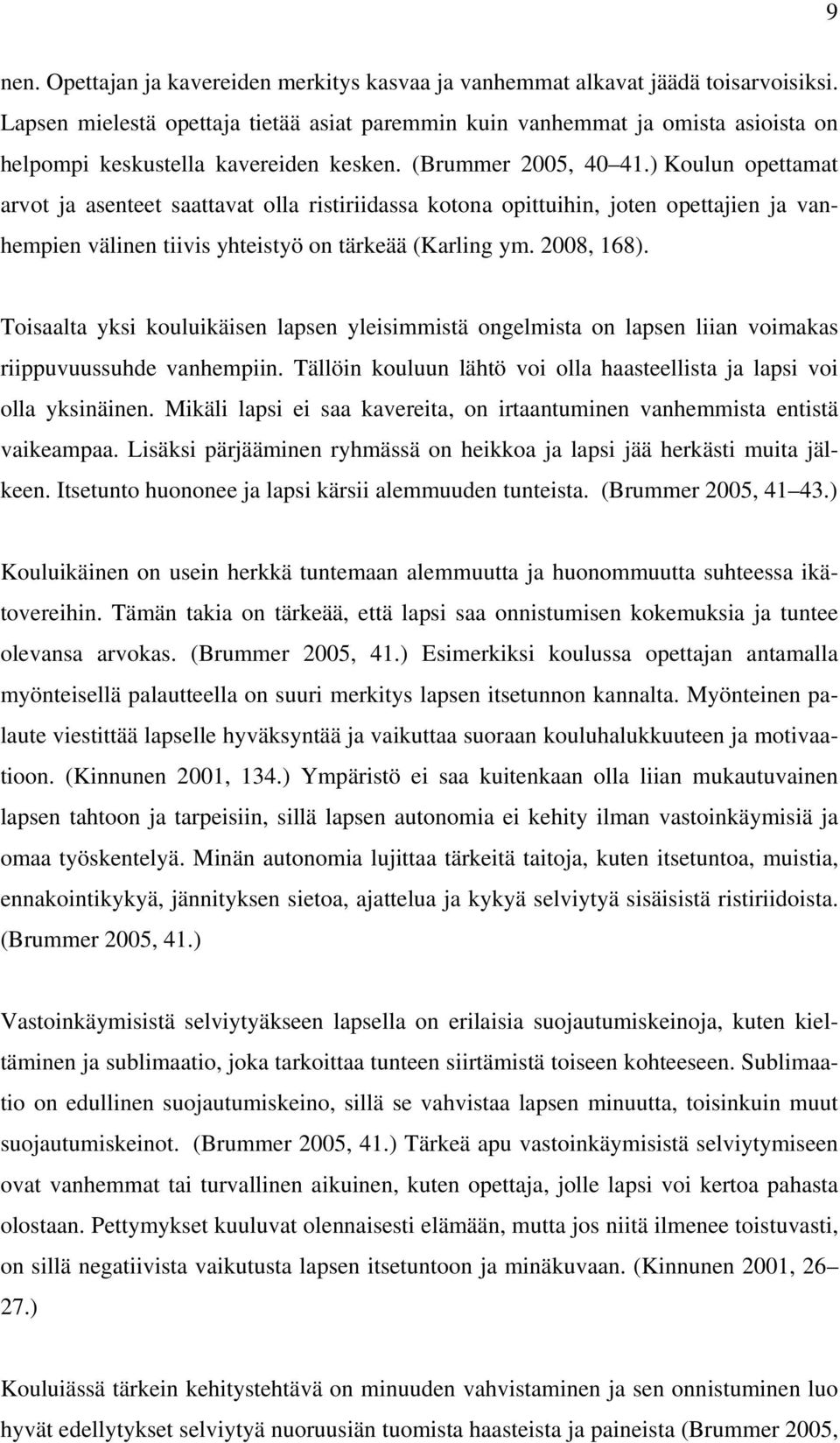 ) Koulun opettamat arvot ja asenteet saattavat olla ristiriidassa kotona opittuihin, joten opettajien ja vanhempien välinen tiivis yhteistyö on tärkeää (Karling ym. 2008, 168).