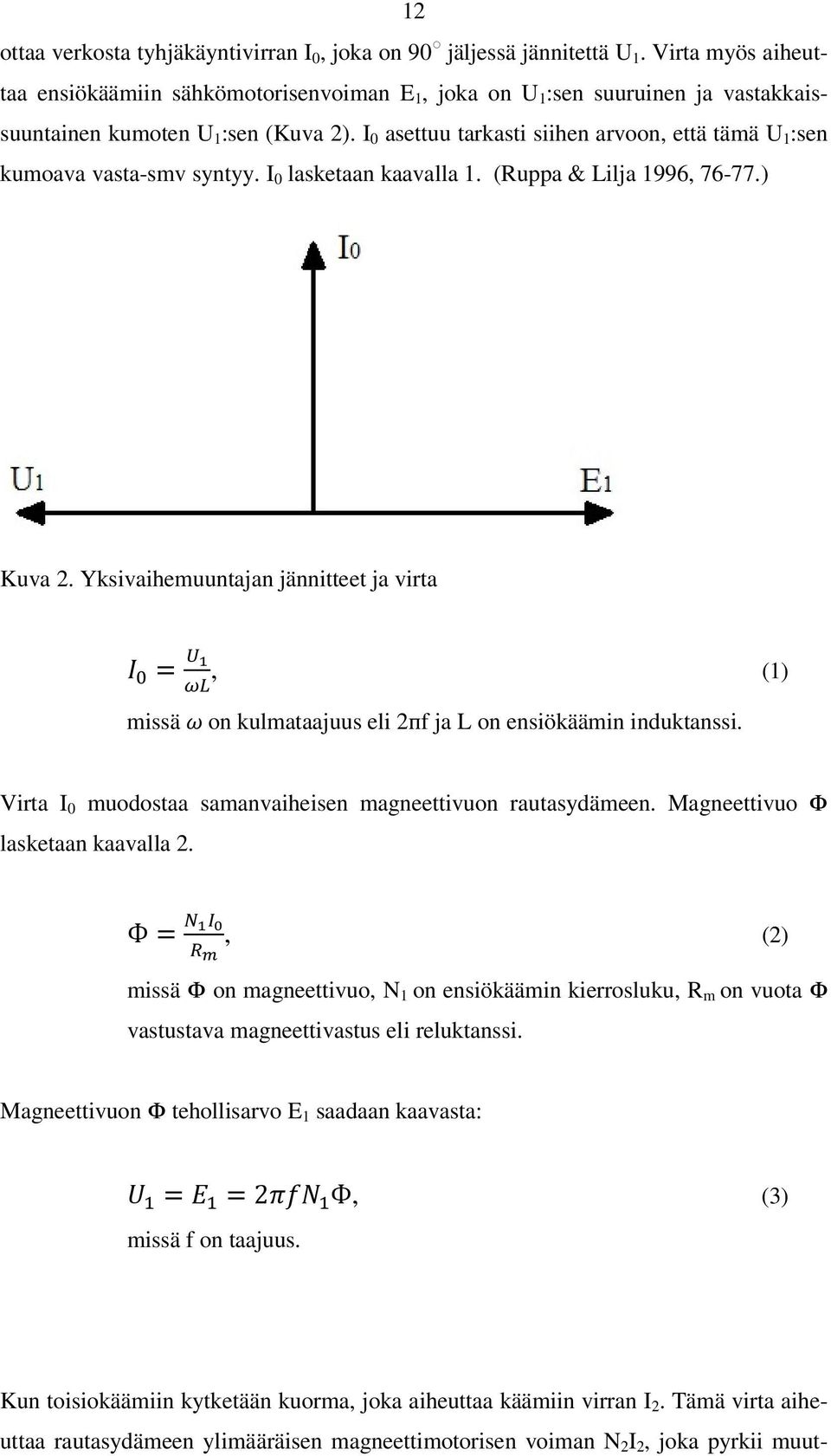 I 0 asettuu tarkasti siihen arvoon, että tämä U 1 :sen kumoava vasta-smv syntyy. I 0 lasketaan kaavalla 1. (Ruppa & Lilja 1996, 76-77.) Kuva 2.