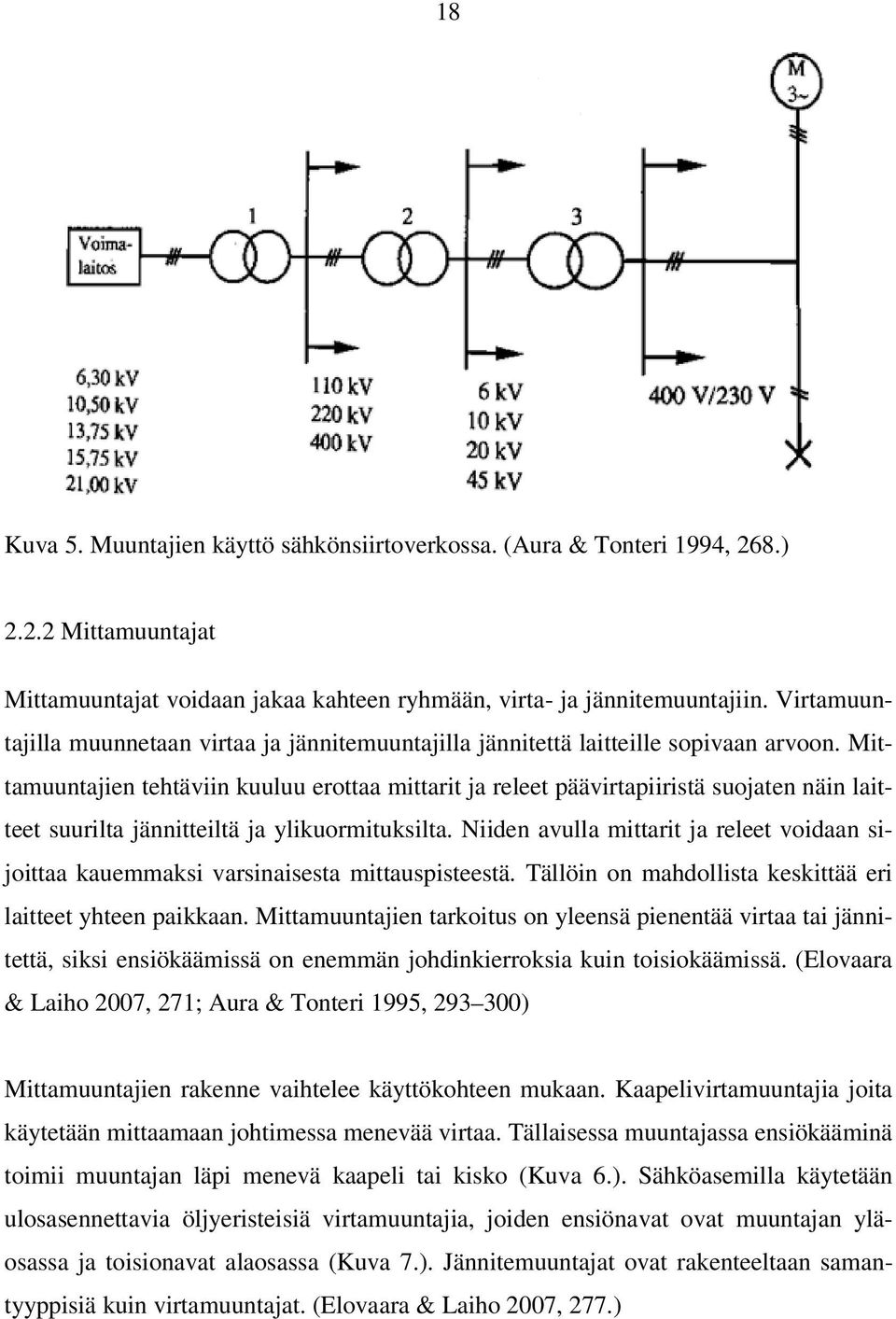 Mittamuuntajien tehtäviin kuuluu erottaa mittarit ja releet päävirtapiiristä suojaten näin laitteet suurilta jännitteiltä ja ylikuormituksilta.