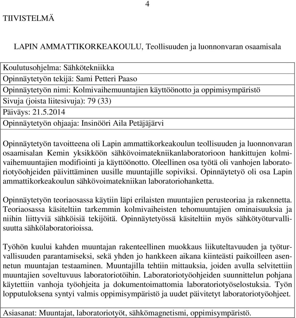 2014 Opinnäytetyön ohjaaja: Insinööri Aila Petäjäjärvi Opinnäytetyön tavoitteena oli Lapin ammattikorkeakoulun teollisuuden ja luonnonvaran osaamisalan Kemin yksikköön