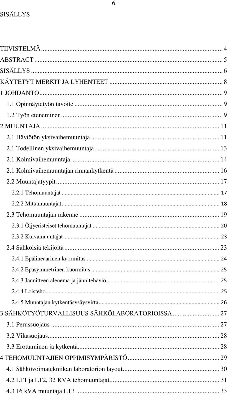 .. 18 2.3 Tehomuuntajan rakenne... 19 2.3.1 Öljyeristeiset tehomuuntajat... 20 2.3.2 Kuivamuuntajat... 23 2.4 Sähköisiä tekijöitä... 23 2.4.1 Epälineaarinen kuormitus... 24 2.4.2 Epäsymmetrinen kuormitus.