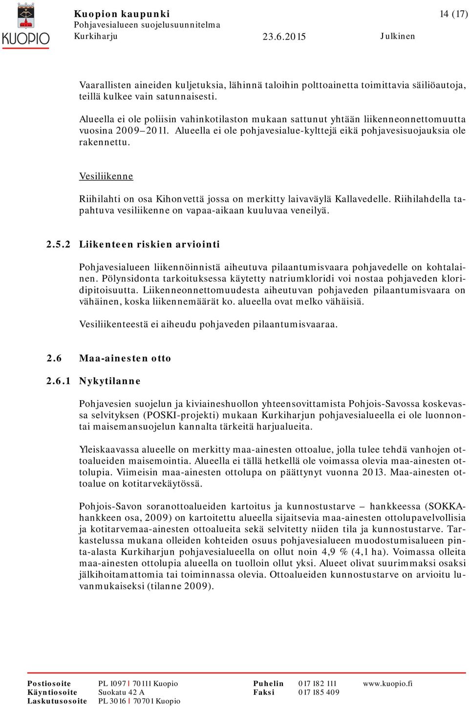 Vesiliikenne Riihilahti on osa Kihonvettä jossa on merkitty laivaväylä Kallavedelle. Riihilahdella tapahtuva vesiliikenne on vapaa-aikaan kuuluvaa veneilyä. 2.5.