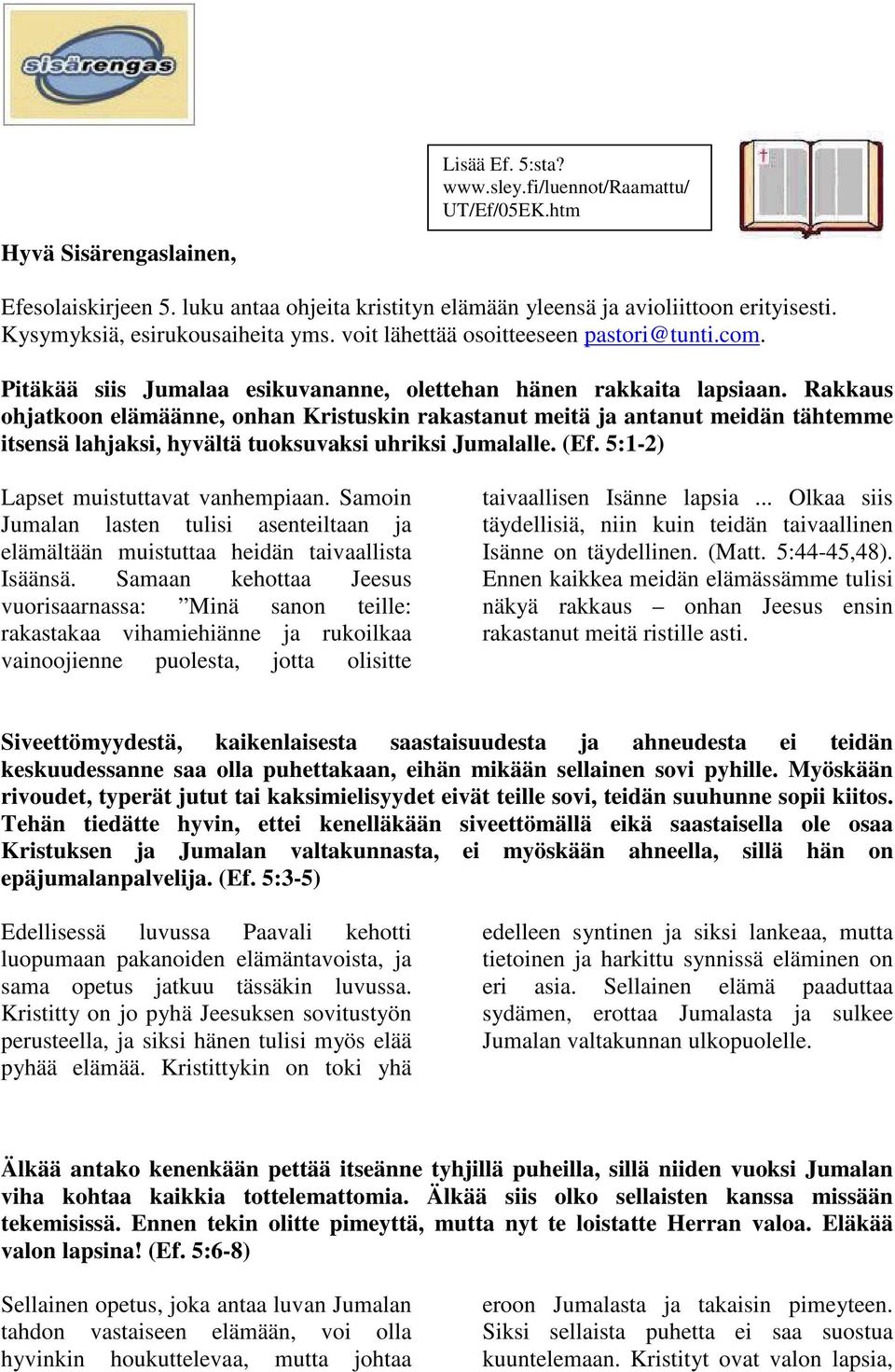 Rakkaus ohjatkoon elämäänne, onhan Kristuskin rakastanut meitä ja antanut meidän tähtemme itsensä lahjaksi, hyvältä tuoksuvaksi uhriksi Jumalalle. (Ef. 5:1-2) Lapset muistuttavat vanhempiaan.